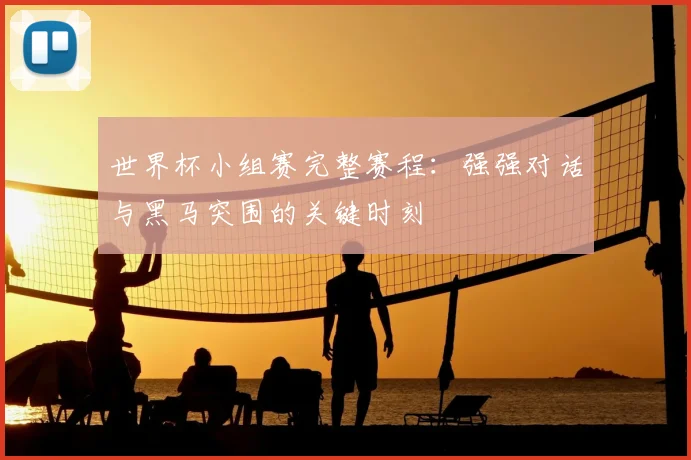 世界杯小组赛完整赛程：强强对话与黑马突围的关键时刻
